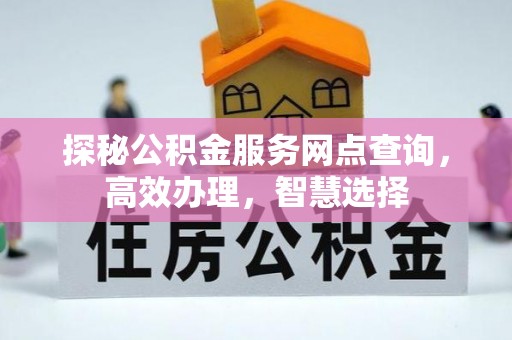 德清探秘公积金服务网点查询，高效办理，智慧选择