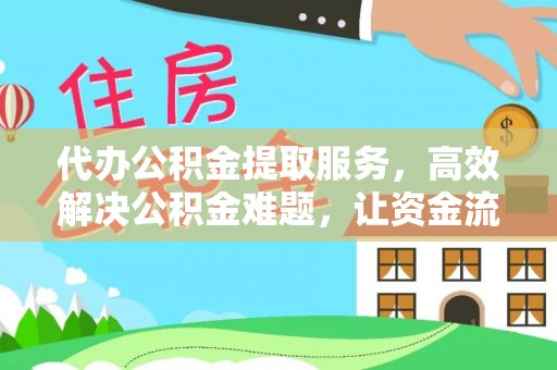 德清代办公积金提取服务，高效解决公积金难题，让资金流动更自由
