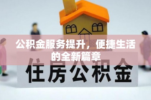 德清公积金服务提升，便捷生活的全新篇章