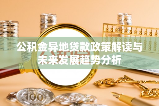 德清公积金异地贷款政策解读与未来发展趋势分析