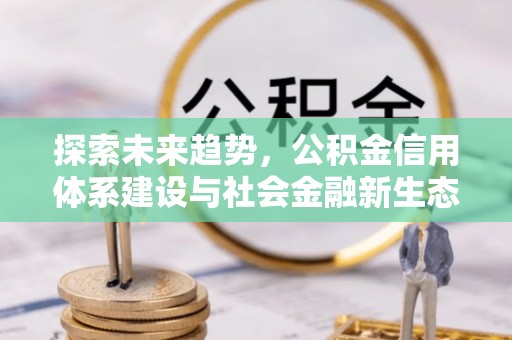 德清探索未来趋势，公积金信用体系建设与社会金融新生态