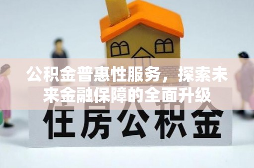德清公积金普惠性服务，探索未来金融保障的全面升级