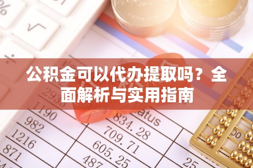 德清公积金可以代办提取吗？全面解析与实用指南
