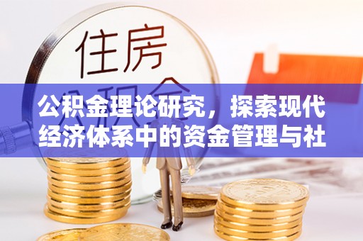 德清公积金理论研究，探索现代经济体系中的资金管理与社会福利