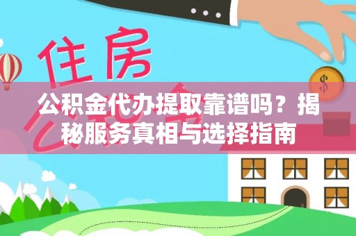 德清公积金代办提取靠谱吗？揭秘服务真相与选择指南