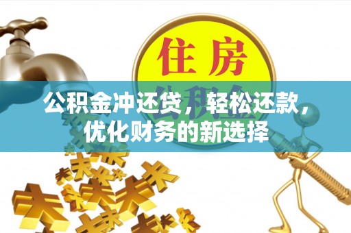 德清公积金冲还贷，轻松还款，优化财务的新选择