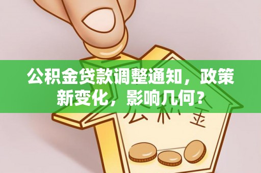 德清公积金贷款调整通知，政策新变化，影响几何？