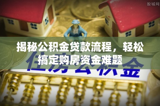 德清揭秘公积金贷款流程，轻松搞定购房资金难题