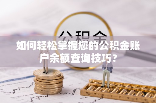 德清如何轻松掌握您的公积金账户余额查询技巧？