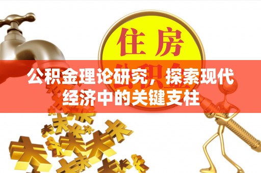 德清公积金理论研究，探索现代经济中的关键支柱