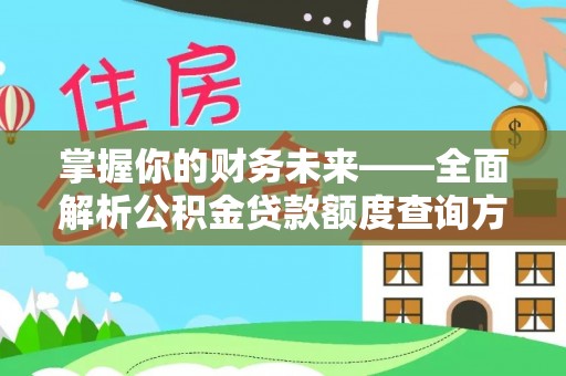 德清掌握你的财务未来——全面解析公积金贷款额度查询方法