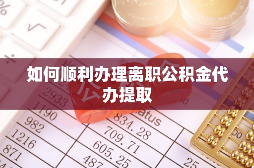 德清如何顺利办理离职公积金代办提取