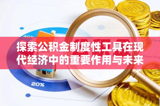 德清探索公积金制度性工具在现代经济中的重要作用与未来发展趋势