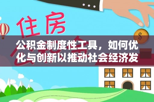 德清公积金制度性工具，如何优化与创新以推动社会经济发展