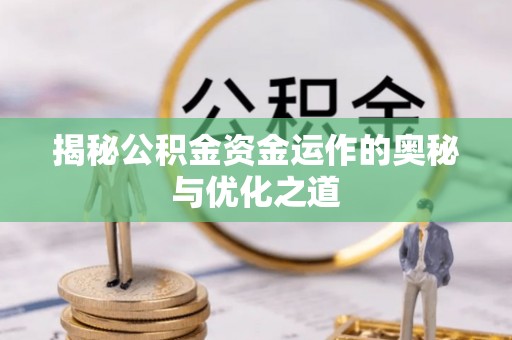 德清揭秘公积金资金运作的奥秘与优化之道