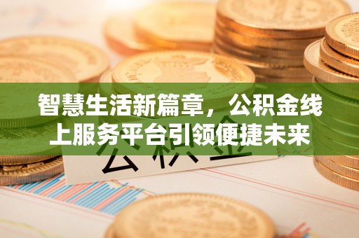 德清智慧生活新篇章，公积金线上服务平台引领便捷未来