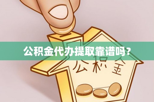 德清公积金代办提取靠谱吗？