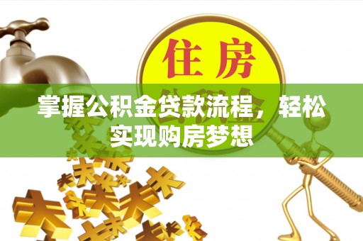 德清掌握公积金贷款流程，轻松实现购房梦想