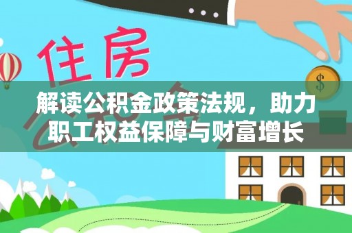 德清解读公积金政策法规，助力职工权益保障与财富增长