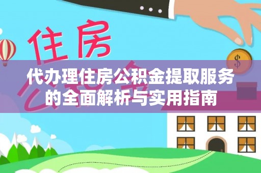 德清代办理住房公积金提取服务的全面解析与实用指南