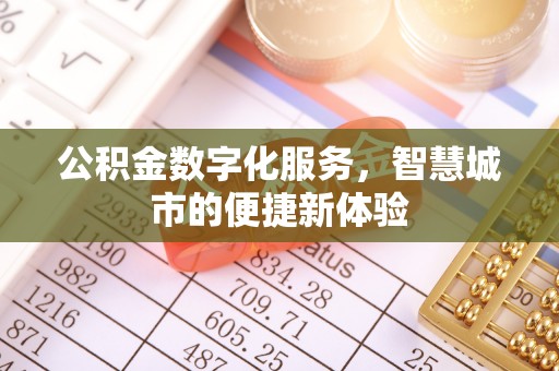 德清公积金数字化服务，智慧城市的便捷新体验