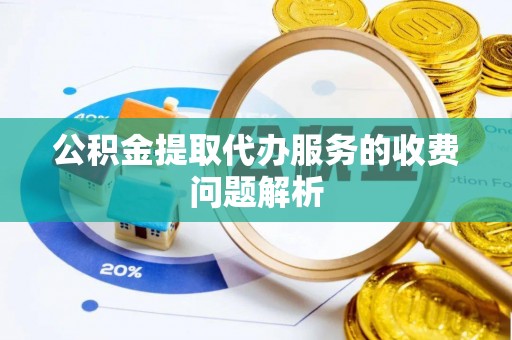 德清公积金提取代办服务的收费问题解析