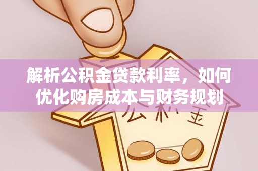 德清解析公积金贷款利率，如何优化购房成本与财务规划