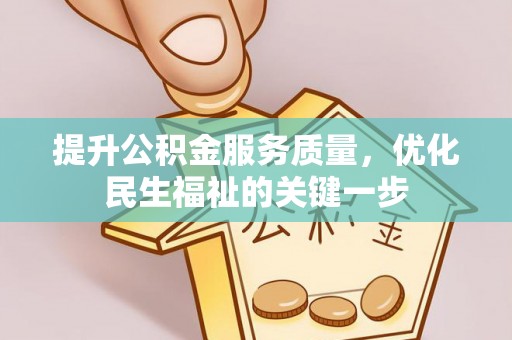 德清提升公积金服务质量，优化民生福祉的关键一步