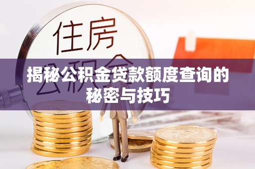 德清揭秘公积金贷款额度查询的秘密与技巧
