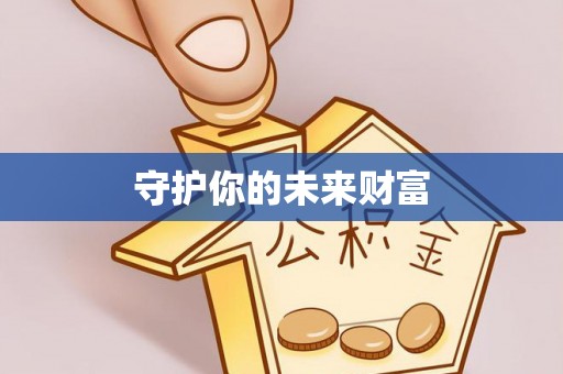 德清守护你的未来财富