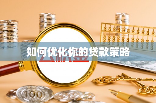 德清如何优化你的贷款策略