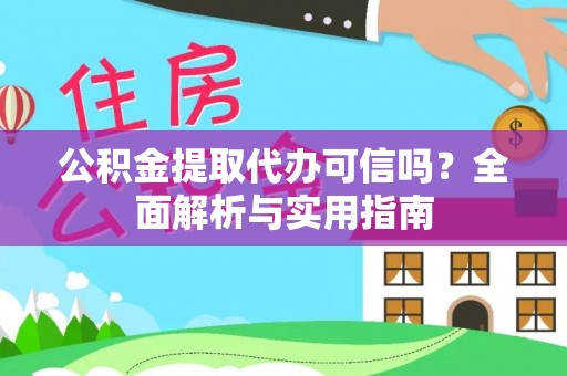 德清公积金提取代办可信吗？全面解析与实用指南