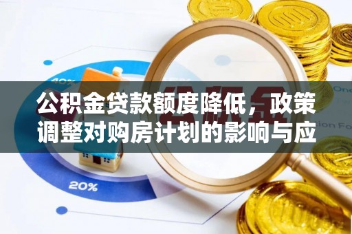 德清公积金贷款额度降低，政策调整对购房计划的影响与应对策略