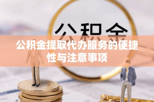 德清公积金提取代办服务的便捷性与注意事项
