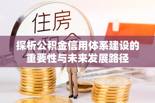 德清探析公积金信用体系建设的重要性与未来发展路径