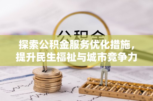 德清探索公积金服务优化措施，提升民生福祉与城市竞争力