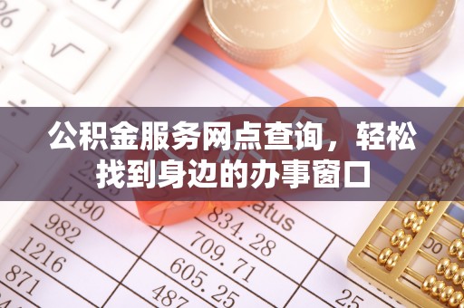 德清公积金服务网点查询，轻松找到身边的办事窗口